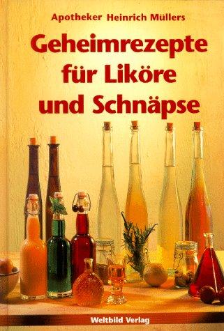 Apotheker Heinrich Müllers Geheimrezepte für Liköre und Schnäpse