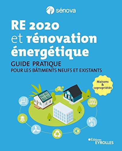 RE 2020 et rénovation énergétique : guide pratique pour les bâtiments neufs et existants : maisons & copropriétés