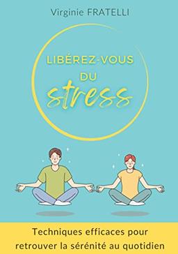 Libérez-vous du stress : Techniques efficaces pour retrouver la sérénité au quotidien