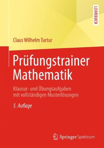 Prüfungstrainer Mathematik: Klausur- und Übungsaufgaben mit vollständigen Musterlösungen