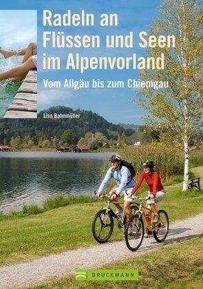 Radeln an Flüssen und Seen im Alpenvorland: Vom Allgäu bis zum Chiemgau