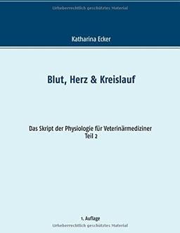 Blut, Herz & Kreislauf (Das Skript der Physiologie für Veterinärmediziner)