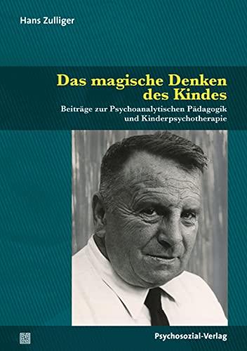 Das magische Denken des Kindes: Beiträge zur Psychoanalytischen Pädagogik und Kinderpsychotherapie (Psychoanalytische Pädagogik)