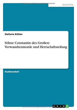 Söhne Constantin des Großen: Verwandtenmorde und Herrschaftsteilung