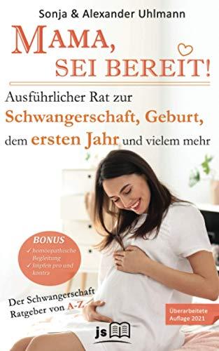 MAMA, SEI BEREIT!: Der große Schwangerschaft Ratgeber zu den Themen Schwangerschaft Tag für Tag, optimale Geburtsvorbereitung, Wochenbettbetreuung und Homöopathie in der Schwangerschaft