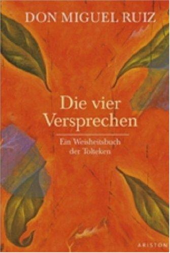 Die vier Versprechen: Ein Weisheitsbuch der Tolteken