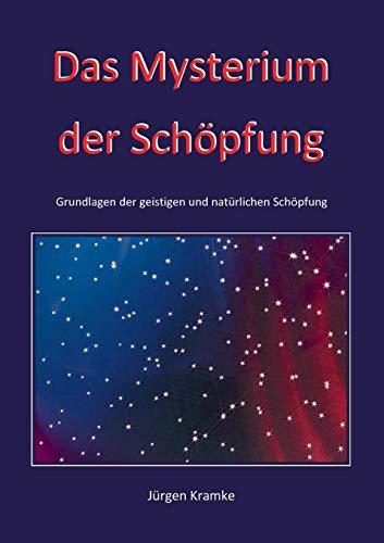 Das Mysterium der Schöpfung: Grundlagen der geistigen und natürlichen Schöpfung