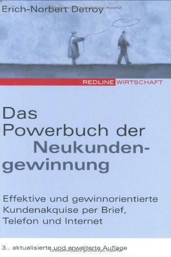 Das Powerbuch der Neukundengewinnung: Effektive und gewinnorientierte Kundenakquise per Brief, Telefon und Internet