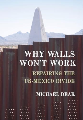 Why Walls Won't Work: Repairing the US - Mexico Divide