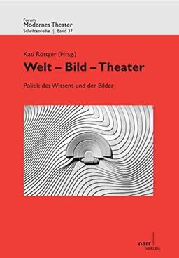 Welt - Bild - Theater: Band I:Politik des Wissens und der Bilder. Unter Mitarbeit von Inga Schaub (Forum modernes Theater)