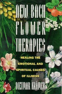 New Bach Flower Therapies: Healing the Emotional and Spiritual Causes of Illness