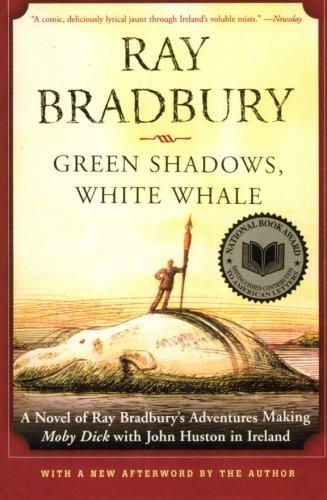 Green Shadows, White Whale: A Novel of Ray Bradbury's Adventures Making Moby Dick with John Huston in Ireland