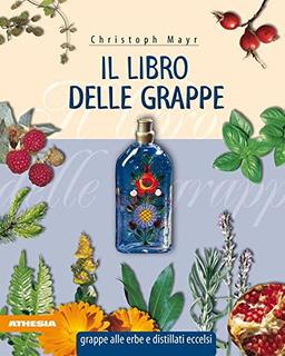 Il libro delle grappe: Grappe alle erbe e destillati eccelsi