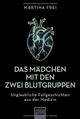 Das Mädchen mit den zwei Blutgruppen: Unglaubliche Fallgeschichten aus der Medizin       . Erweiterte Neuausgabe