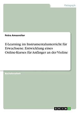 E-Learning im Instrumentalunterricht für Erwachsene. Entwicklung eines Online-Kurses für Anfänger an der Violine