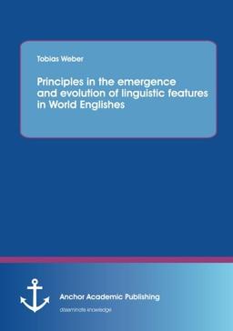 Principles in the emergence and evolution of linguistic features in World Englishes