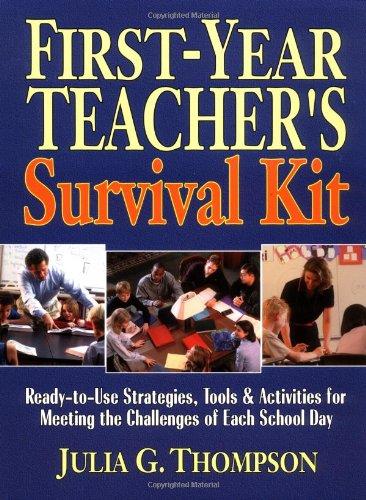 First-Year Teacher's Survival Kit: Ready-To-Use Strategies, Tools & Activities for Meeting the Challenges of Each School Day: Ready-to-Use Strategies, ... for Meeting the Challenges of Each School Day