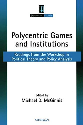 Polycentric Games and Institutions: Readings from the Workshop in Political Theory and Policy Analysis (Institutional Analysis)