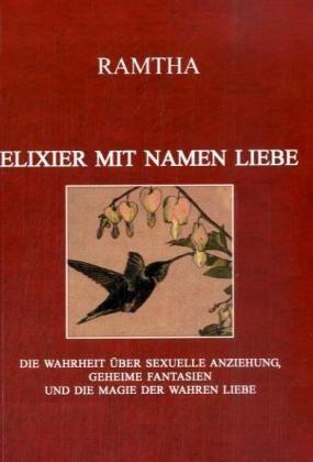 Elixier mit Namen Liebe: Die Wahrheit über sexuelle Anziehung, geheime Fantasien und die Magie der wahren Liebe