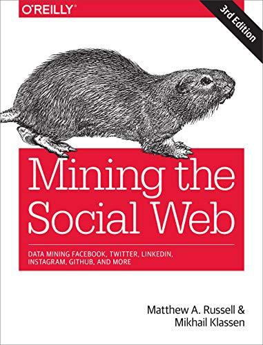 Mining the Social Web: Data Mining Facebook, Twitter, LinkedIn, Google+, GitHub, and More