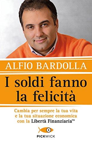 I soldi fanno la felicità. Cambia per sempre la tua vita e la tua situazione economica con la Libertà finanziaria