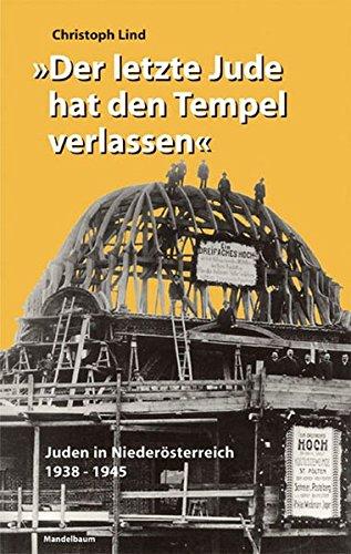 Der letzte Jude hat den Tempel verlassen: Juden in Niederösterreich 1938-1945