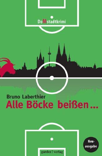 Alle Böcke beißen ...: Ein (Un)Sittenroman und Fußballkrimi aus Köln