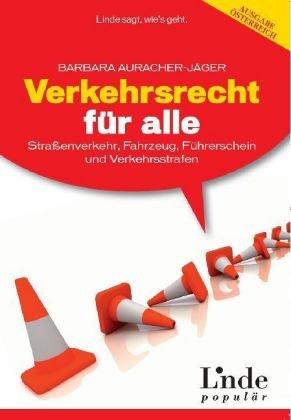 Verkehrsrecht für alle: Straßenverkehr, Fahrzeug, Führerschein und Verkehrsstrafen (f. Österreich): Straßenverkehr, Fahrzeug, Führerschein und Verkehrsstrafen