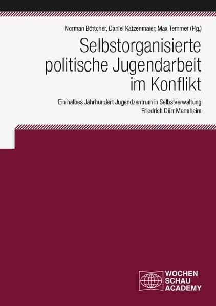 Selbstorganisierte politische Jugendarbeit im Konflikt: Ein halbes Jahrhundert Jugendzentrum in Selbstverwaltung Friedrich Dürr Mannheim (Wochenschau Academy)