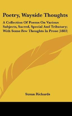 Poetry, Wayside Thoughts: A Collection Of Poems On Various Subjects, Sacred, Special And Tributary; With Some Few Thoughts In Prose (1883)