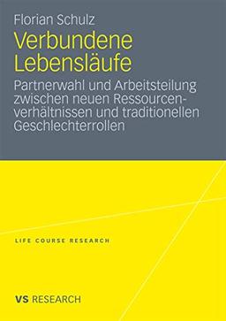 Verbundene Lebensläufe: Partnerwahl und Arbeitsteilung zwischen neuen Ressourcenverhältnissen und traditionellen Geschlechterrollen (Life Course Research)