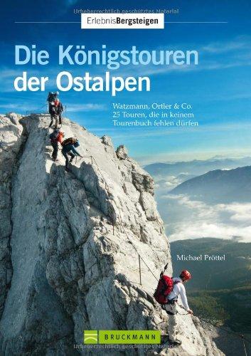 Die Königstouren der Ostalpen: Watzmann, Ortler & Co. - 25 Touren, die in keinem Tourenbuch fehlen dürfen