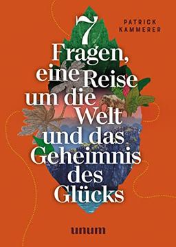 7 Fragen, eine Reise um die Welt und das Geheimnis des Glücks (Spiritualität)