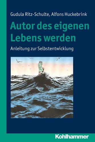 Autor des eigenen Lebens werden; Anleitung zur Selbstentwicklung: Anleitung zur Selbstentwicklung. Mit einem Beitrag von Alfons Huckebrink