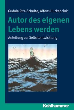 Autor des eigenen Lebens werden; Anleitung zur Selbstentwicklung: Anleitung zur Selbstentwicklung. Mit einem Beitrag von Alfons Huckebrink