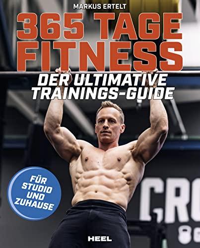 365 Tage Fitness - Für Studio und Zuhause: Der ultimative Trainingsguid von Markus Ertelt