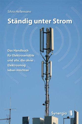 Ständig unter Strom: Das Handbuch für Elektrosensible und alle, die ohne Elektrosmog leben möchten