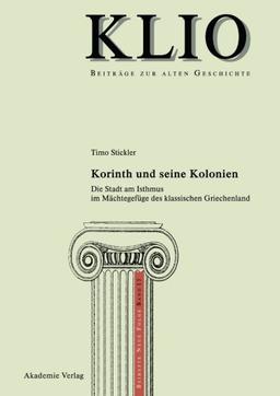 Korinth und seine Kolonien (KLIO / Beihefte. Neue Folge, Band 15)