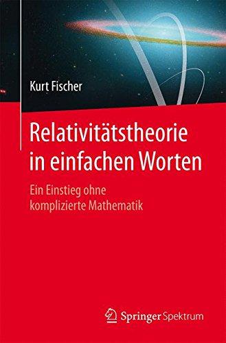 Relativitätstheorie in einfachen Worten: Ein Einstieg ohne komplizierte Mathematik