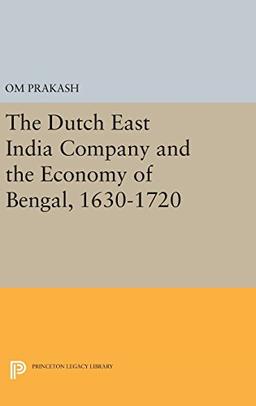 The Dutch East India Company and the Economy of Bengal, 1630-1720 (Princeton Legacy Library)