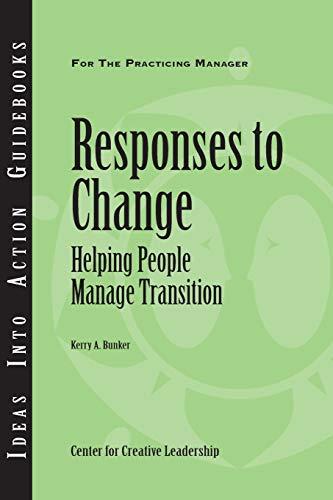 Responses to Change: Helping People Make Transitions (J-b Center for Creative Leadership, Ideas into Action Guidebooks, Band 130)