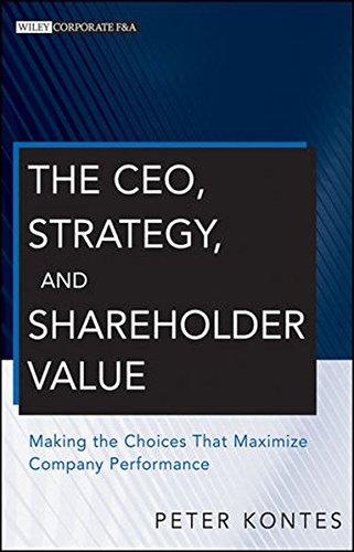 The CEO, Strategy, and Shareholder Value: Making the Choices That Maximize Company Performance (Wiley Corporate F&A (Unnumbered))