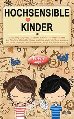 Erziehungsratgeber für starke Kinder - Hochsensibilität bei Kindern: Sensible Kinder erziehen & der richtige Umgang mit ihren Talenten und Schwächen. Hochsensible Kinder - Tipps für Schule & Alltag