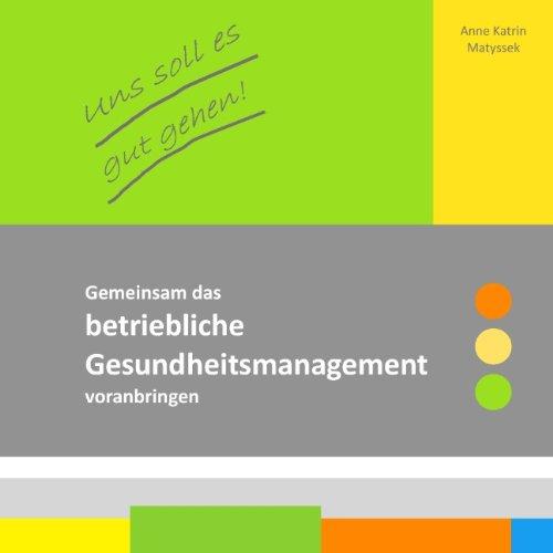 Uns soll es gut gehen!: Gemeinsam das betriebliche Gesundheitsmanagement voranbringen