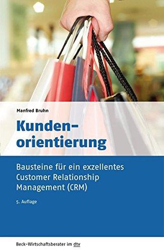 Kundenorientierung: Bausteine für ein exzellentes Customer Relationship Management (CRM) (dtv Beck Wirtschaftsberater)