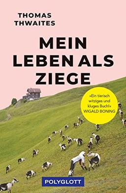 Mein Leben als Ziege: "Ein tierisch witziges und kluges Buch!" Wigald Boning (POLYGLOTT Abenteuer und Reiseberichte)