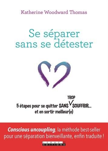 Se séparer sans se détester : 5 étapes pour se quitter sans (trop) souffrir... et en sortir meilleur(e)