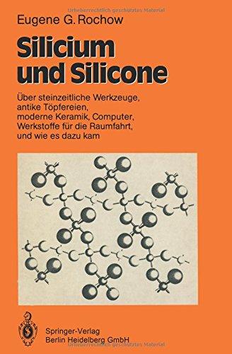 Silicium und Silicone: Über steinzeitliche Werkzeuge, antike Töpfereien, moderne Keramik, Computer, Werkstoffe für die Raumfahrt, und wie es dazu kam (German Edition)