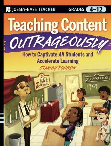 Teaching Content Outrageously: How to Captivate All Students and Accelerate Learning, Grades 4-12