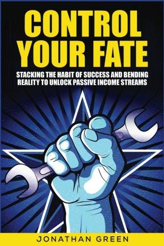 Control Your Fate: Stacking the Habit of Success and Bending Reality to Unlock Passive Income Streams (Serve No Master, Band 2)